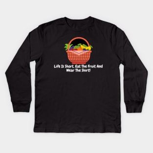 Life Is Short, Eat The Fruit And Wear The Shirt! Kids Long Sleeve T-Shirt